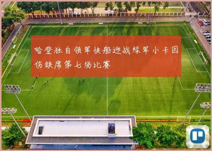 哈登独自领军快船迎战绿军小卡因伤缺席第七场比赛