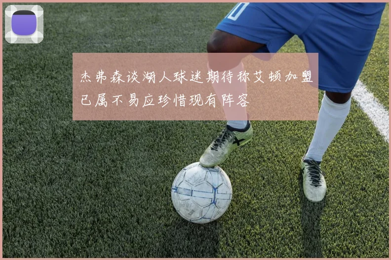 杰弗森谈湖人球迷期待称艾顿加盟已属不易应珍惜现有阵容