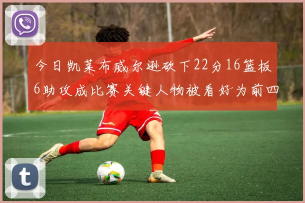 今日凯莱布威尔逊砍下22分16篮板6助攻成比赛关键人物被看好为前四热门